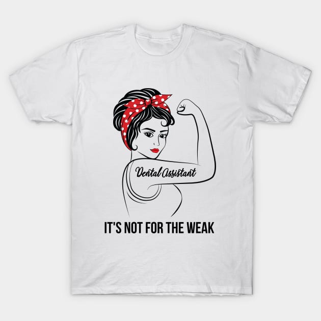 Dental Assistant Not For Weak T-Shirt by LotusTee